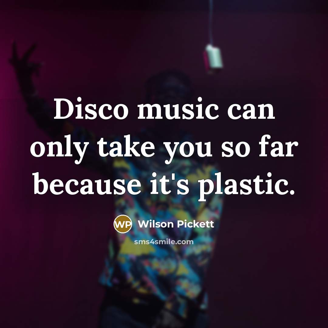 “Disco music can only take you so far because it's…” quote by Wilson Pickett