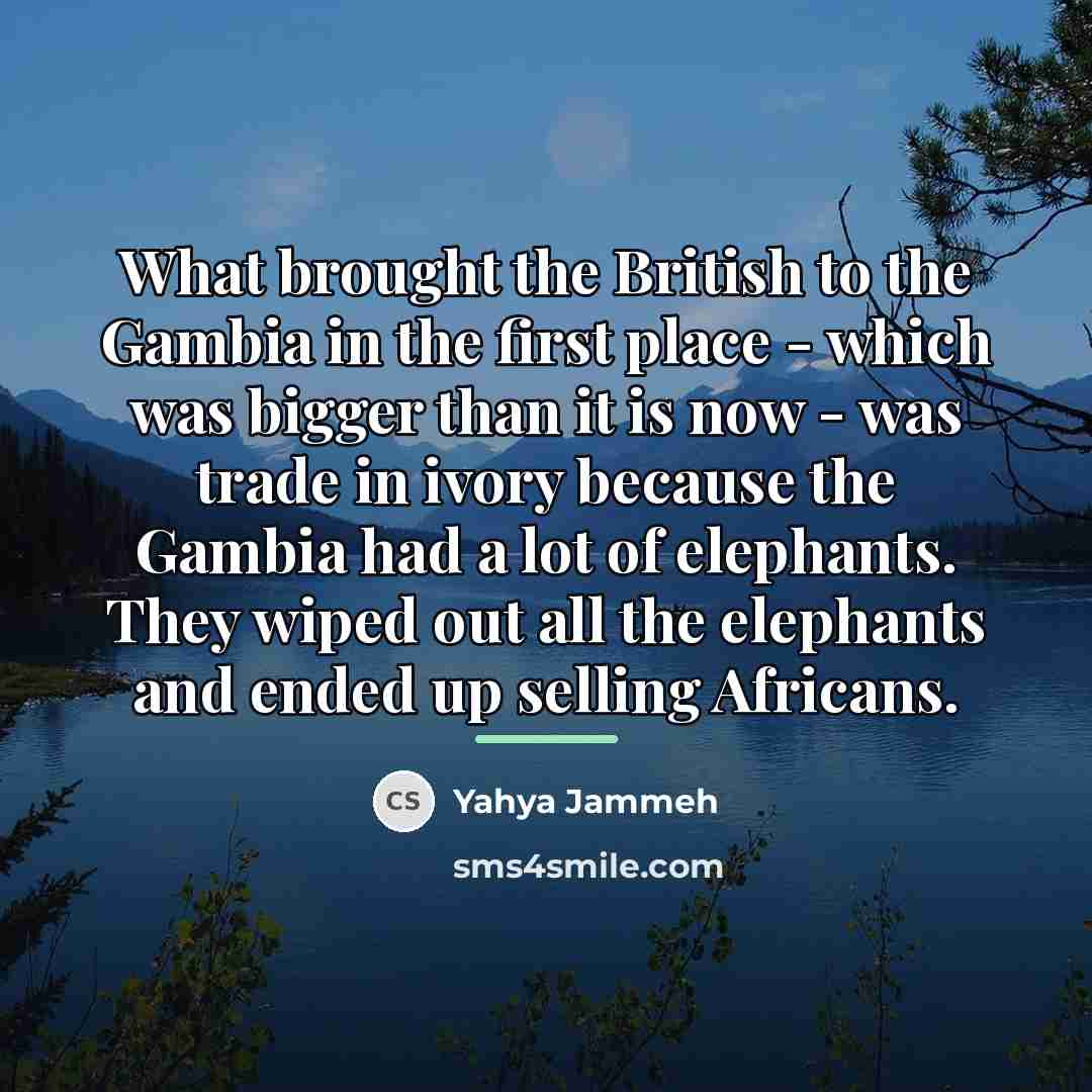 “What brought the British to the Gambia in the first…” quote by Yahya Jammeh
