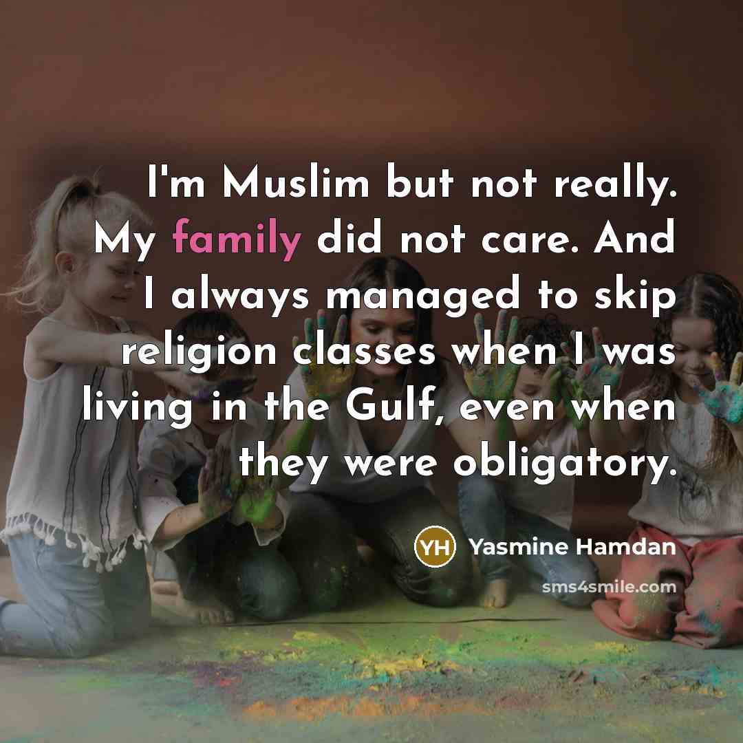 “I'm Muslim but not really. My family did not care.…” quote by Yasmine Hamdan