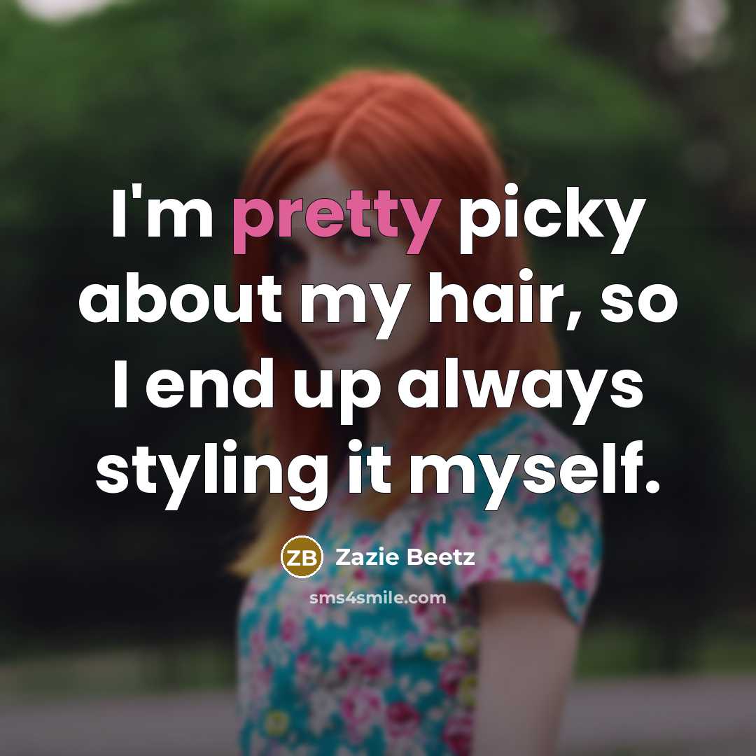 “I'm pretty picky about my hair, so I end up…” quote by Zazie Beetz