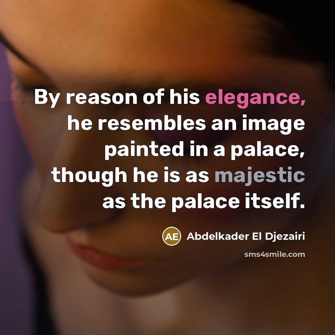 “By reason of his elegance, he resembles an image painted…” quote by Abdelkader El Djezairi