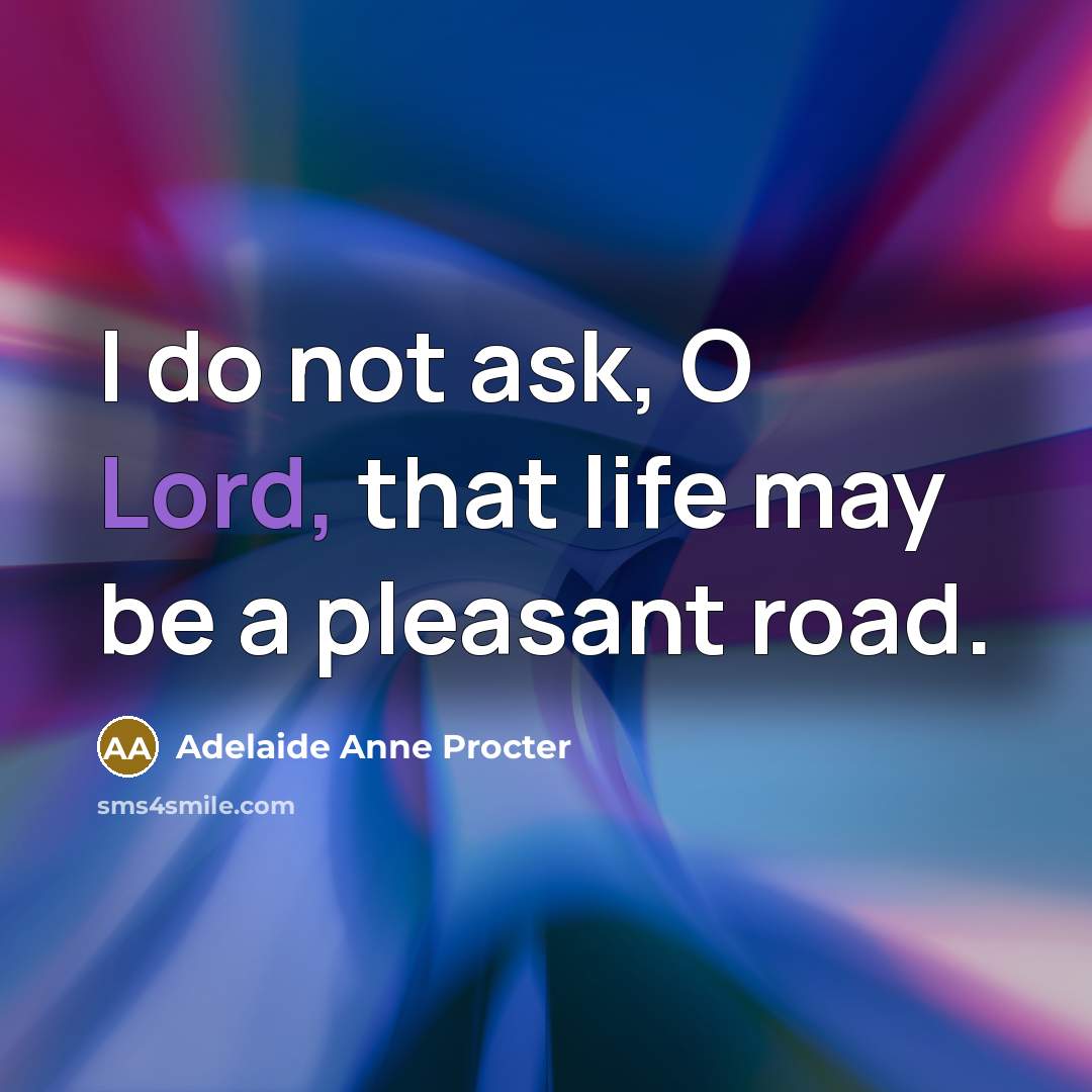 “I do not ask, O Lord, that life may be…” quote by Adelaide Anne Procter
