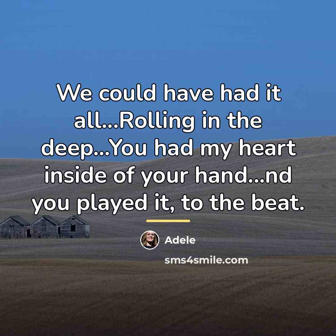 “We could have had it all...Rolling in the deep...You had…” quote by Adele