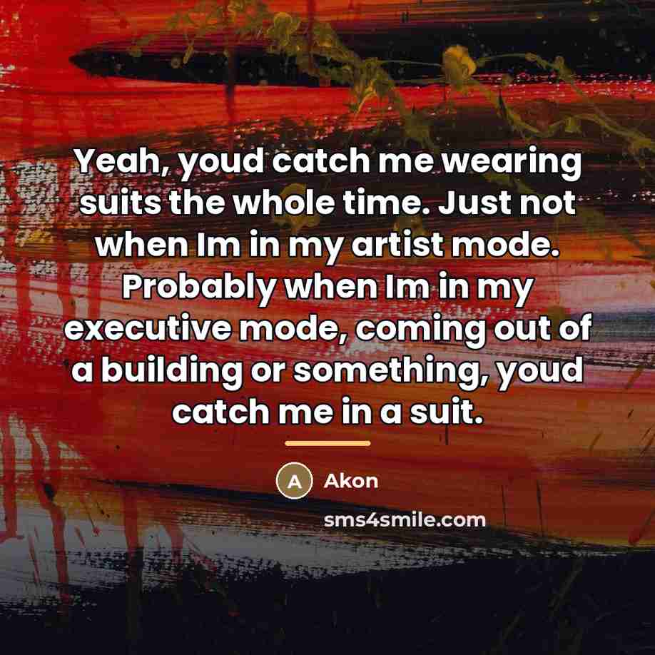 “Yeah, youd catch me wearing suits the whole time. Just…” quote by Akon