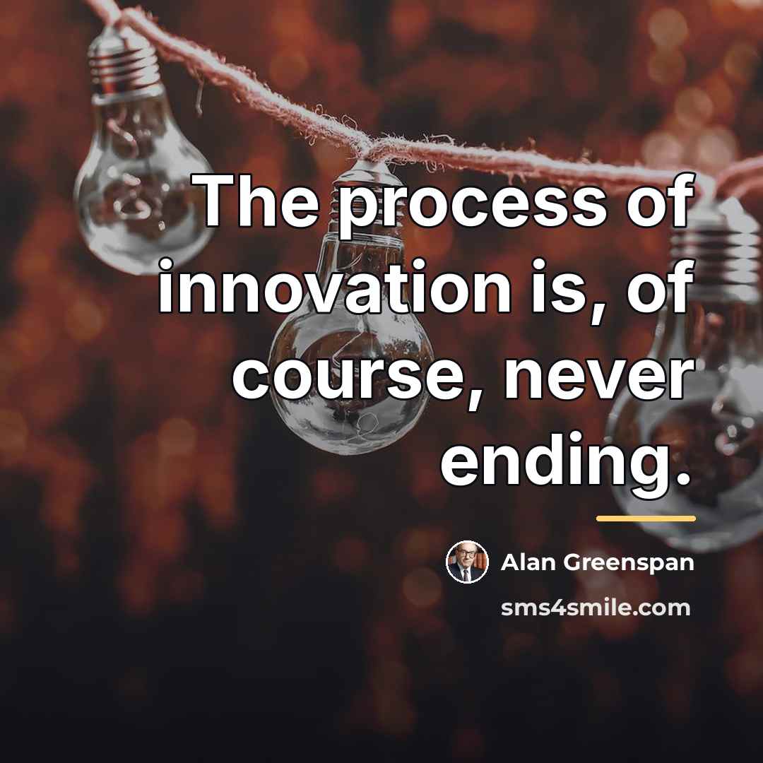 “The process of innovation is, of course, never ending.…” quote by Alan Greenspan