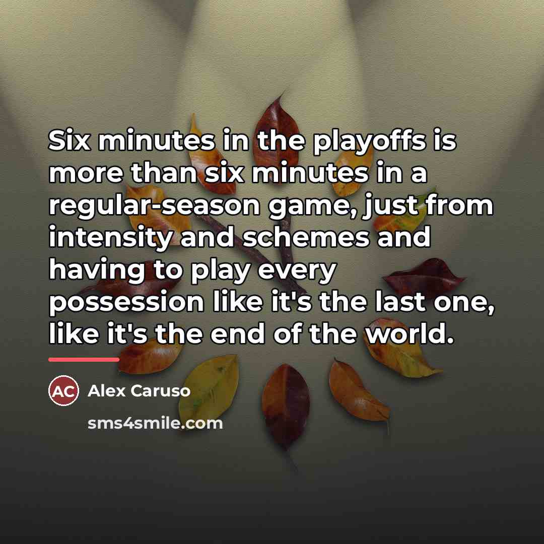 “Six minutes in the playoffs is more than six minutes…” quote by Alex Caruso