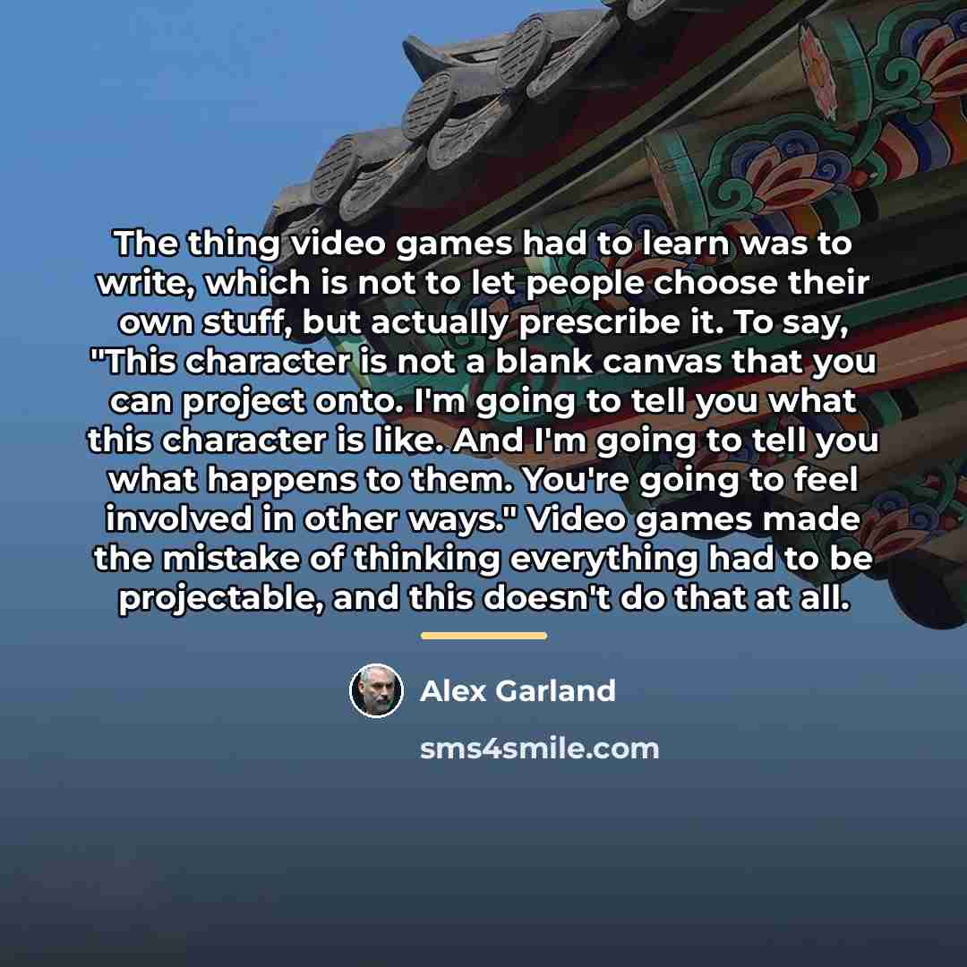 “The thing video games had to learn was to write,…” quote by Alex Garland
