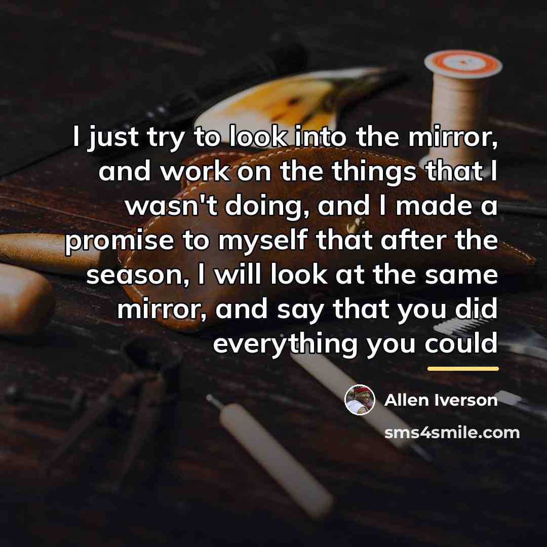 “I just try to look into the mirror, and work…” quote by Allen Iverson