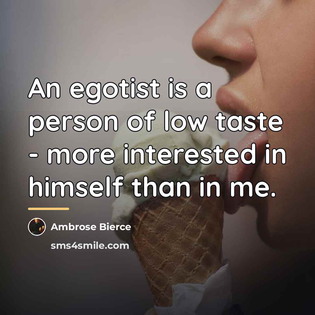 “An egotist is a person of low taste - more…” quote by Ambrose Bierce