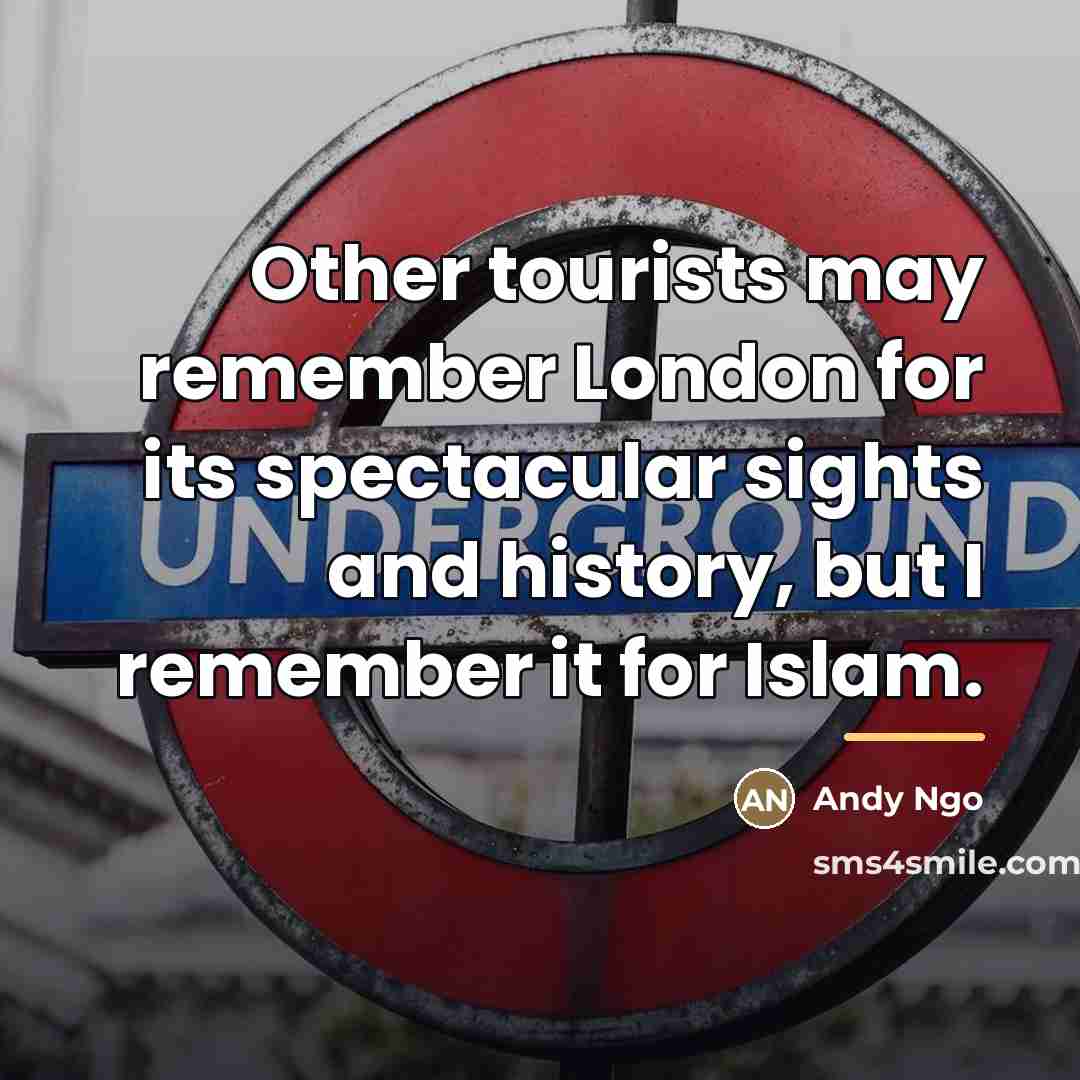 “Other tourists may remember London for its spectacular sights and…” quote by Andy Ngo