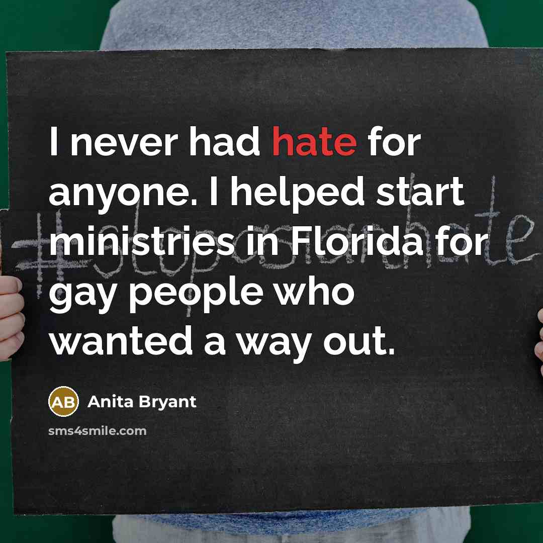 “I never had hate for anyone. I helped start ministries…” quote by Anita Bryant