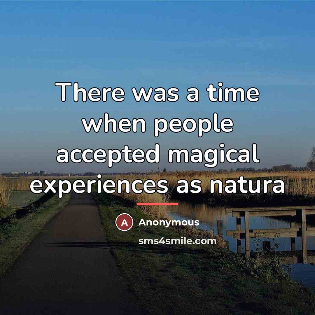 “There was a time when people accepted magical experiences as…” quote by Anonymous