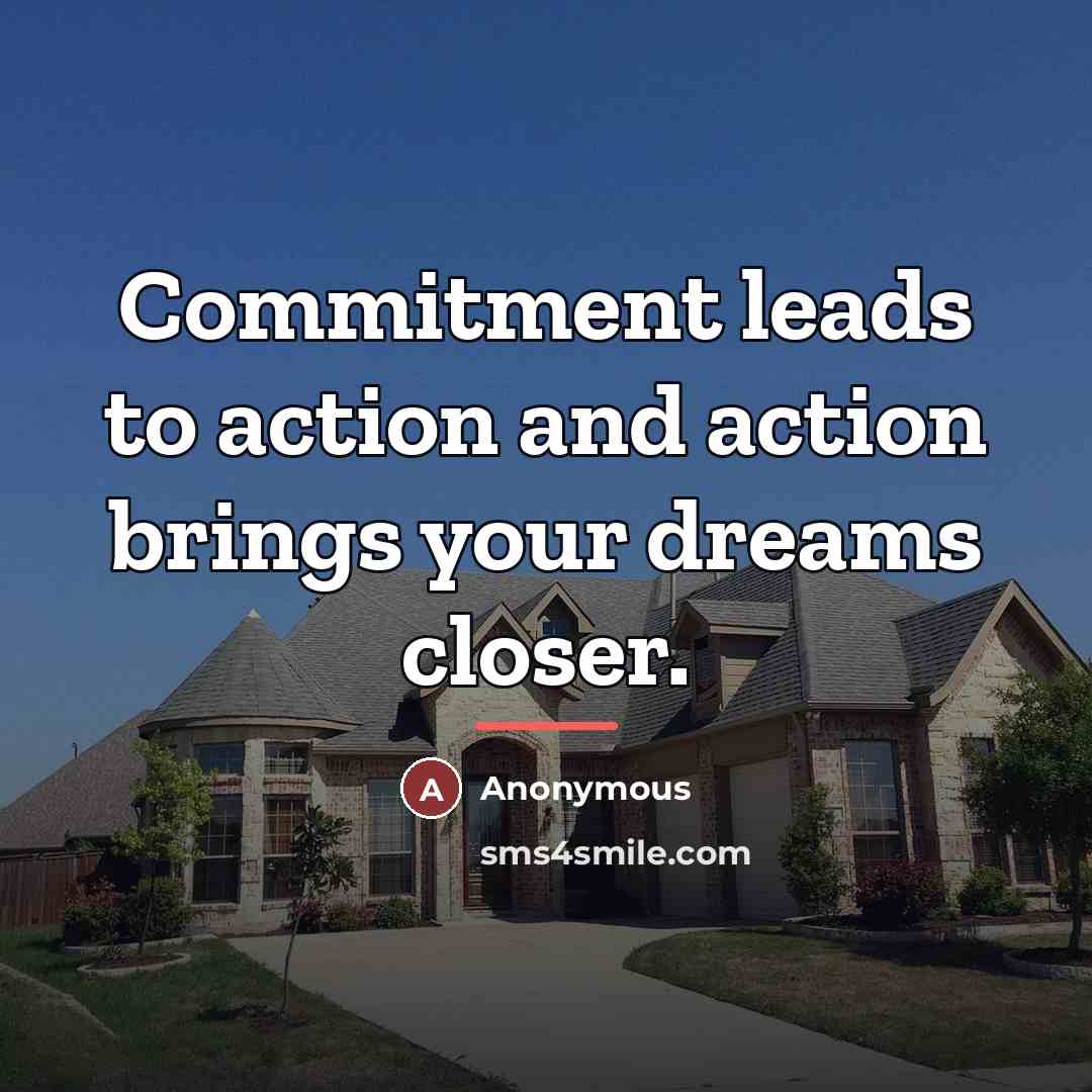 “Commitment leads to action and action brings your dreams closer.…” quote by Anonymous