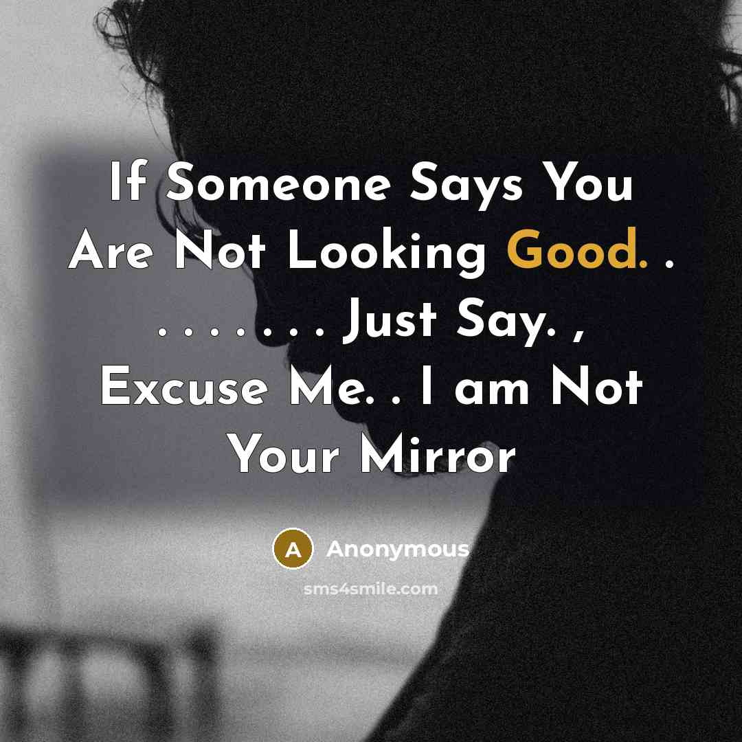 “If Someone Says You Are Not Looking Good. . .…” quote by Anonymous