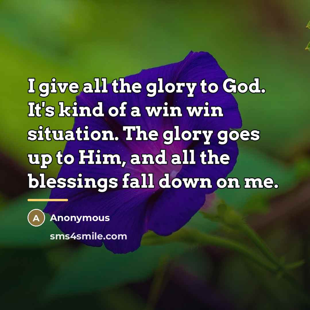 “I give all the glory to God. It's kind of…” quote by Anonymous