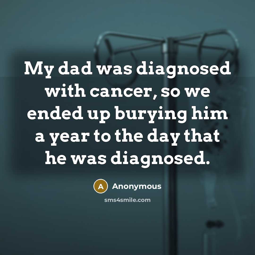 “My dad was diagnosed with cancer, so we ended up…” quote by Anonymous