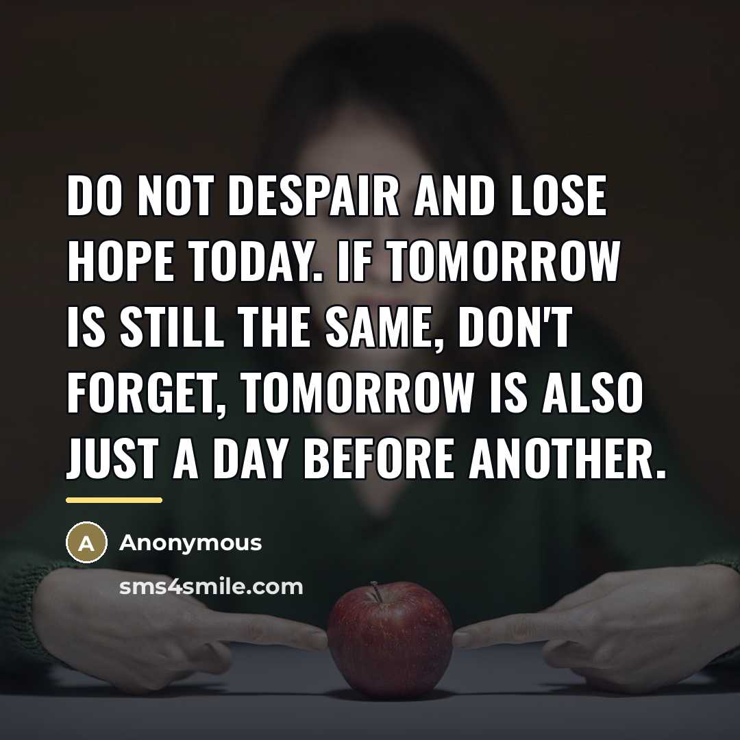 “Do not despair and lose hope today. If tomorrow is…” quote by Anonymous