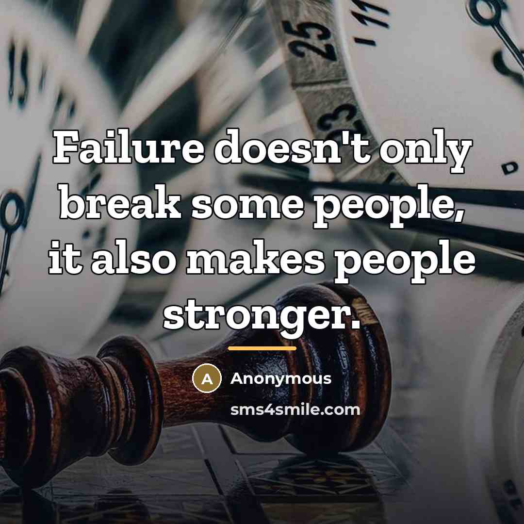 “Failure doesn't only break some people, it also makes people…” quote by Anonymous