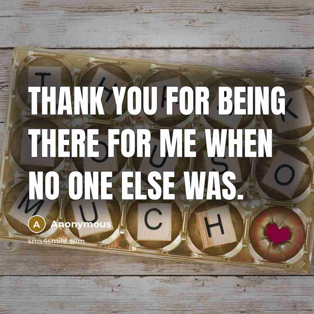 “Thank you for being there for me when no one else was.” quote by Anonymous