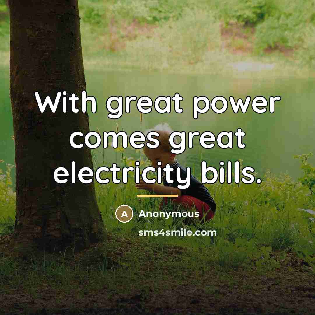 “With great power comes great electricity bills.…” quote by Anonymous