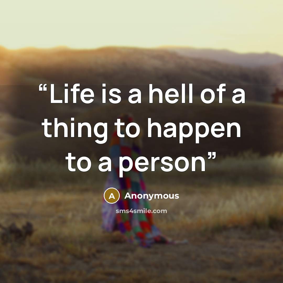“Life is a hell of a thing to happen to a person” quote by Anonymous