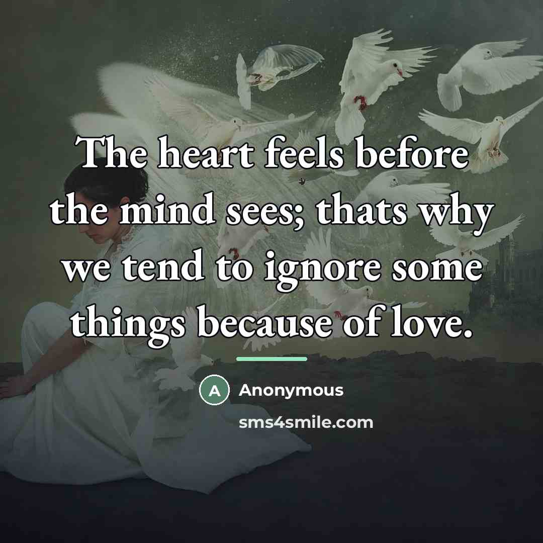 “The heart feels before the mind sees; thats why we…” quote by Anonymous