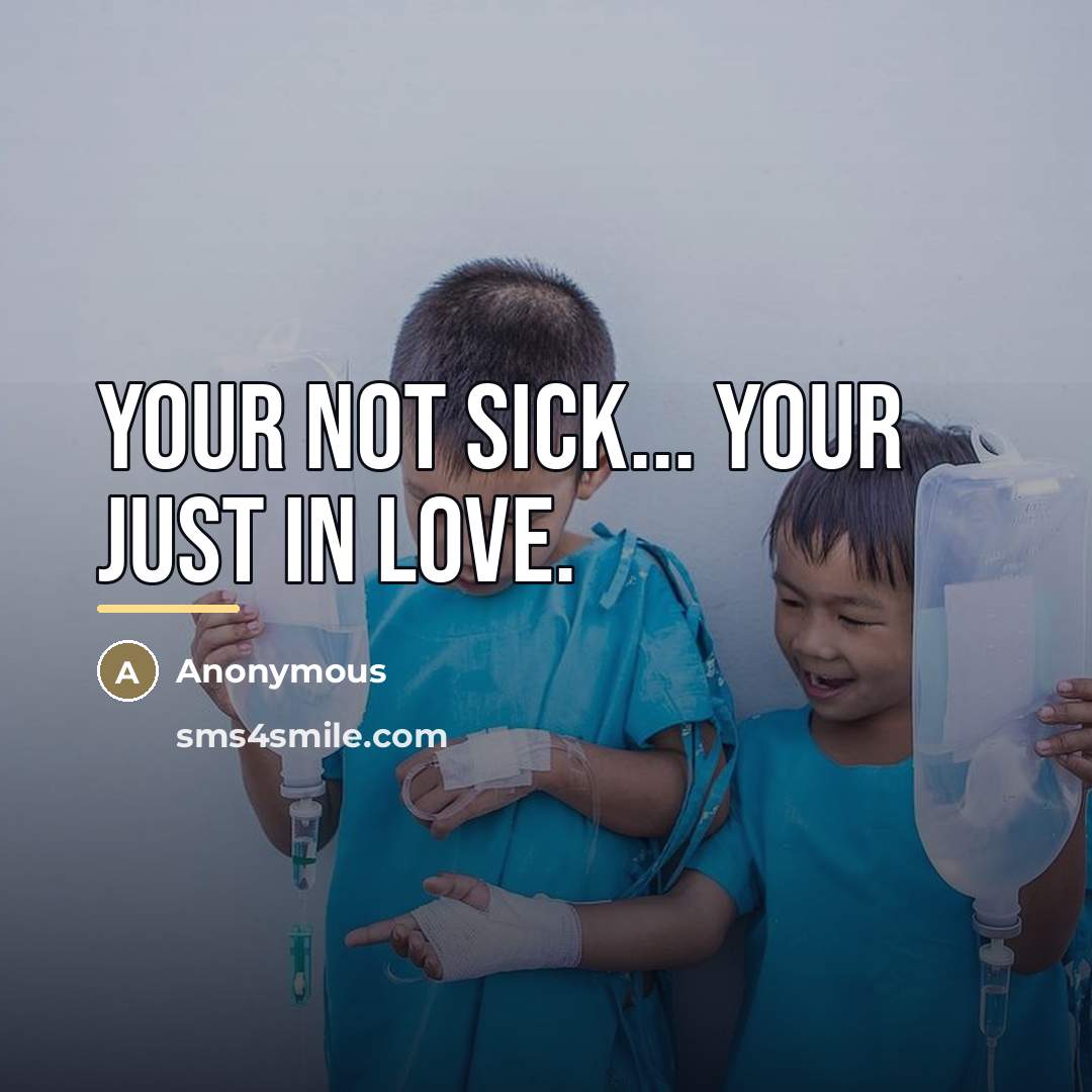 “Your Not Sick... Your Just in Love.…” quote by Anonymous