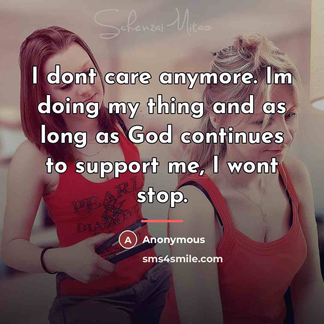 “I dont care anymore. Im doing my thing and as…” quote by Anonymous