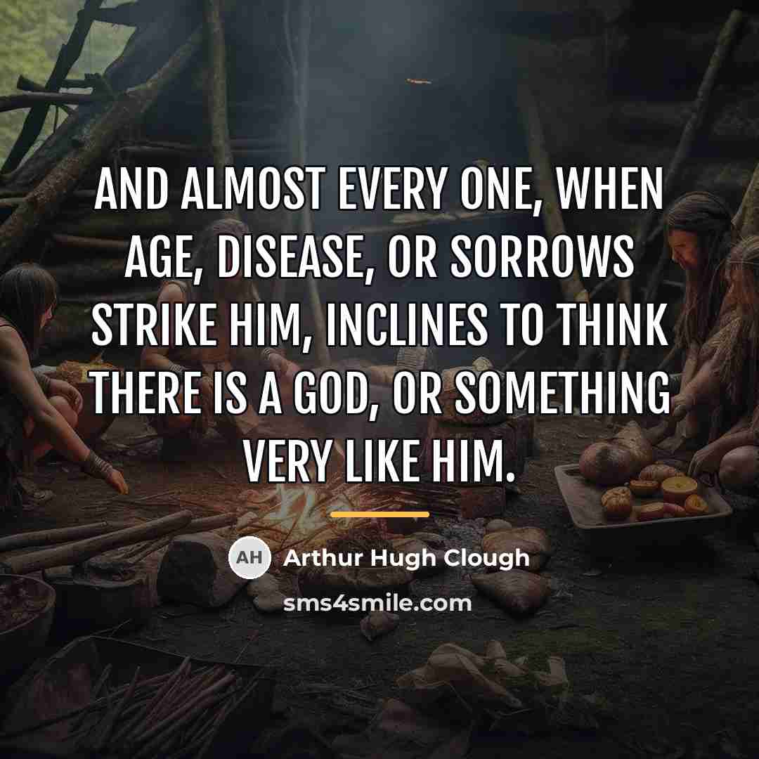 “And almost every one, when age, Disease, or sorrows strike…” quote by Arthur Hugh Clough