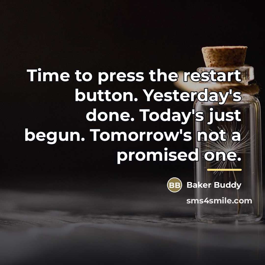 “Time to press the restart button. Yesterday's done. Today's just…” quote by Baker Buddy