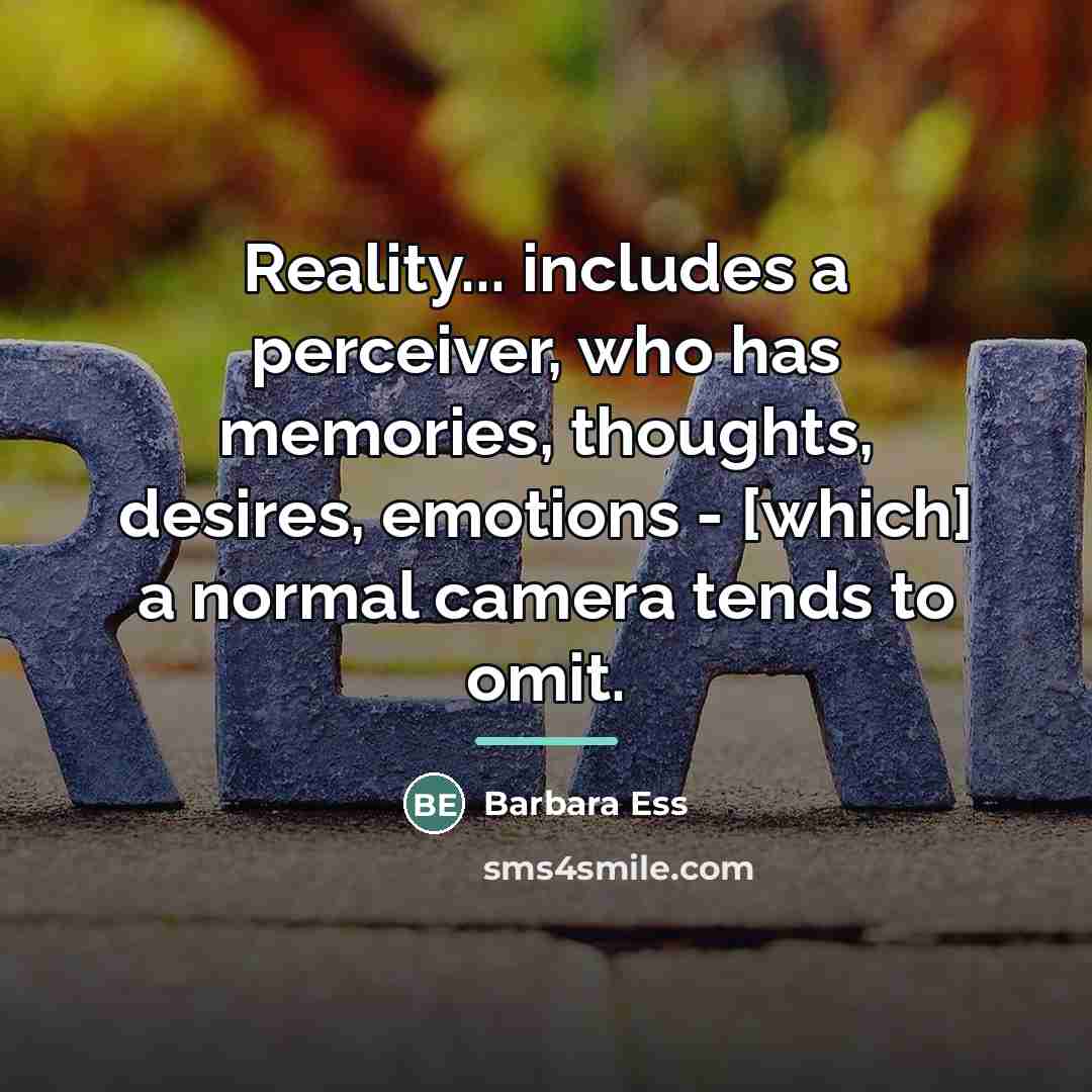 “Reality... includes a perceiver, who has memories, thoughts, desires, emotions…” quote by Barbara Ess