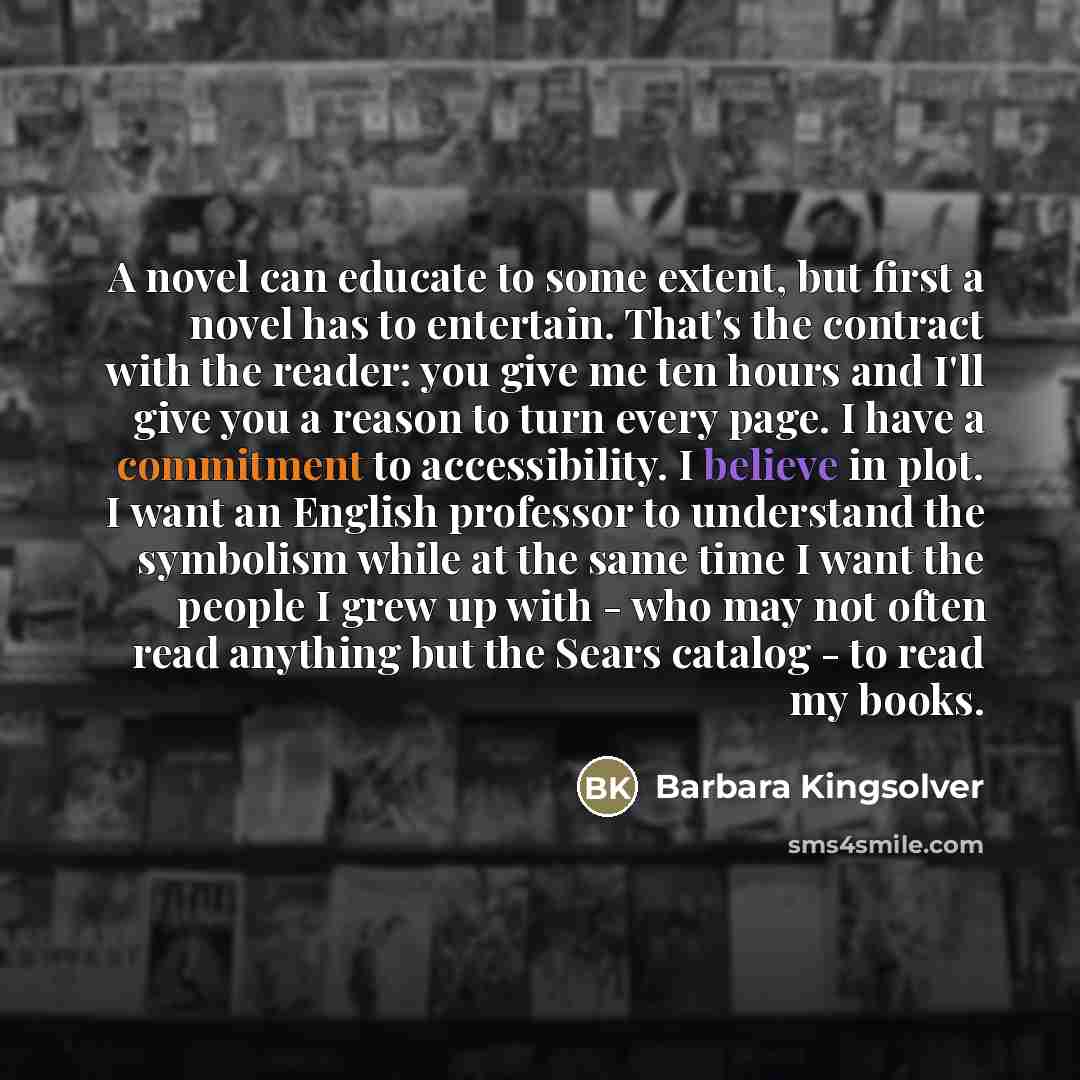 “A novel can educate to some extent, but first a…” quote by Barbara Kingsolver