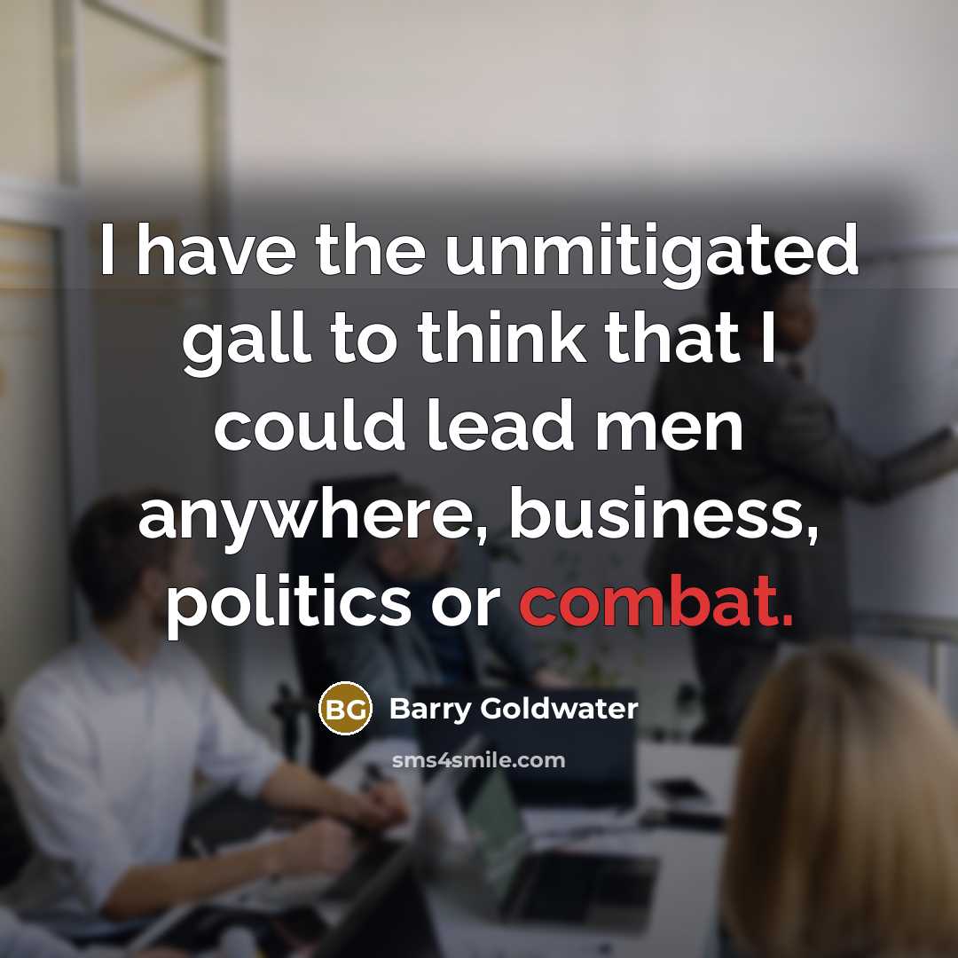“I have the unmitigated gall to think that I could…” quote by Barry Goldwater