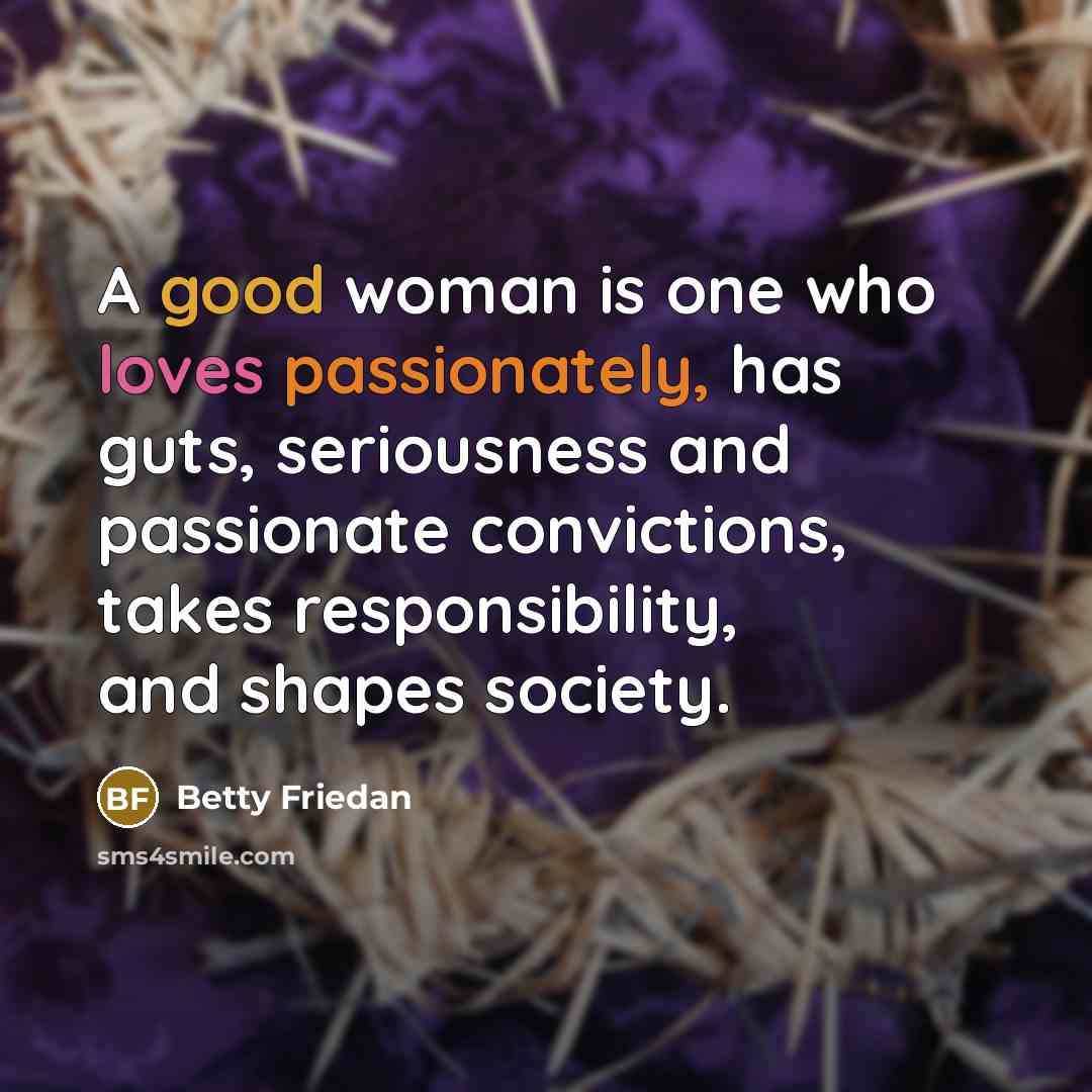 “A good woman is one who loves passionately, has guts,…” quote by Betty Friedan