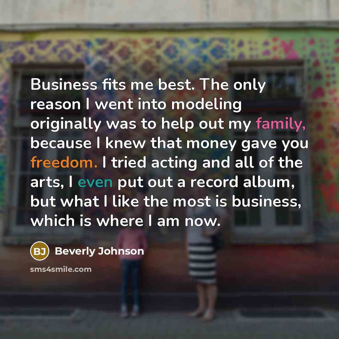 “Business fits me best. The only reason I went into…” quote by Beverly Johnson