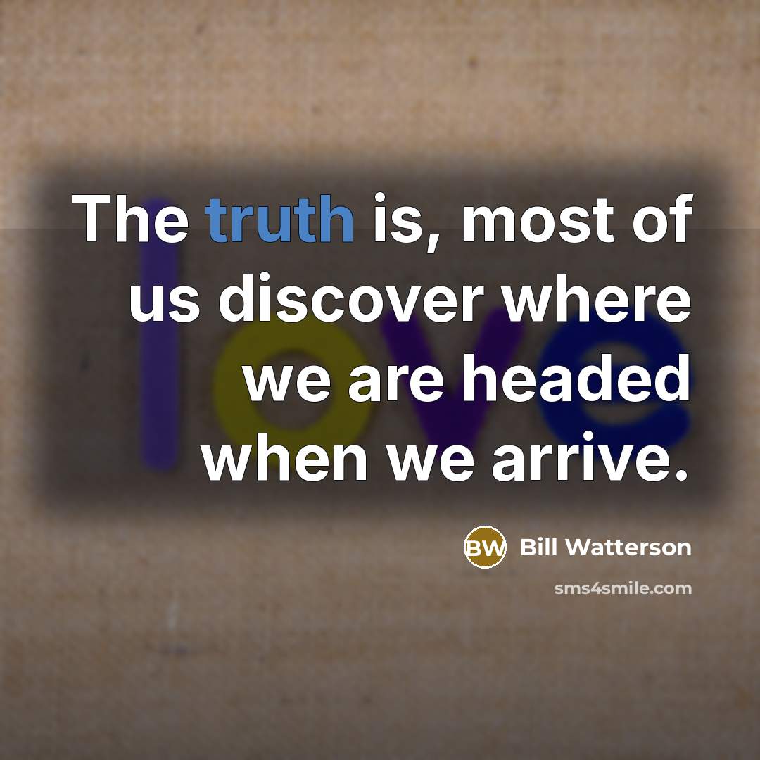 “The truth is, most of us discover where we are…” quote by Bill Watterson