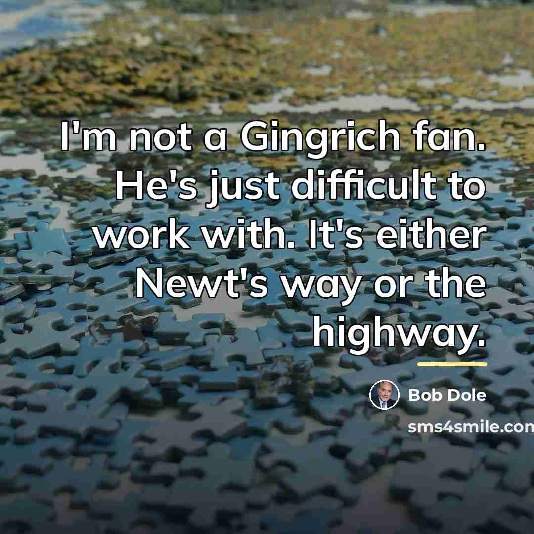 “I'm not a Gingrich fan. He's just difficult to work…” quote by Bob Dole