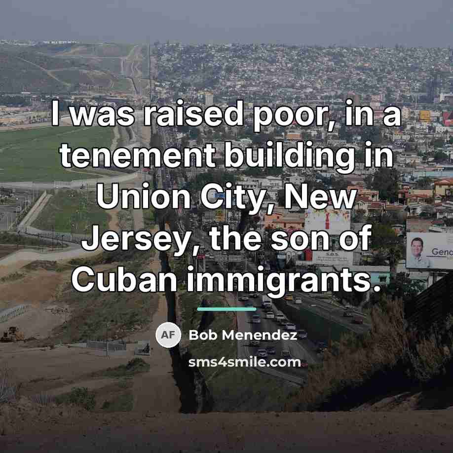 “I was raised poor, in a tenement building in Union…” quote by Bob Menendez