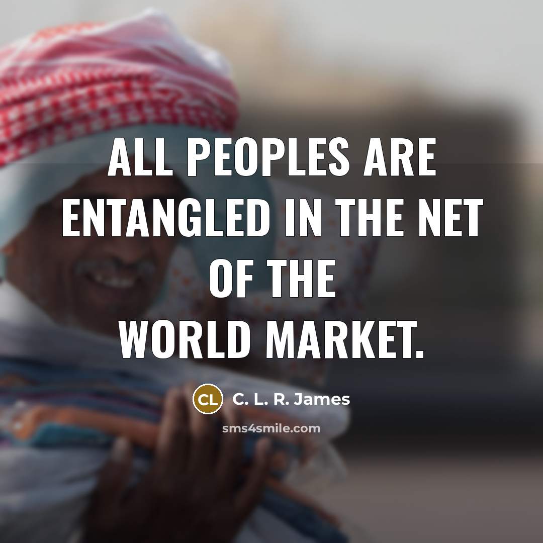 “All peoples are entangled in the net of the world…” quote by C. L. R. James