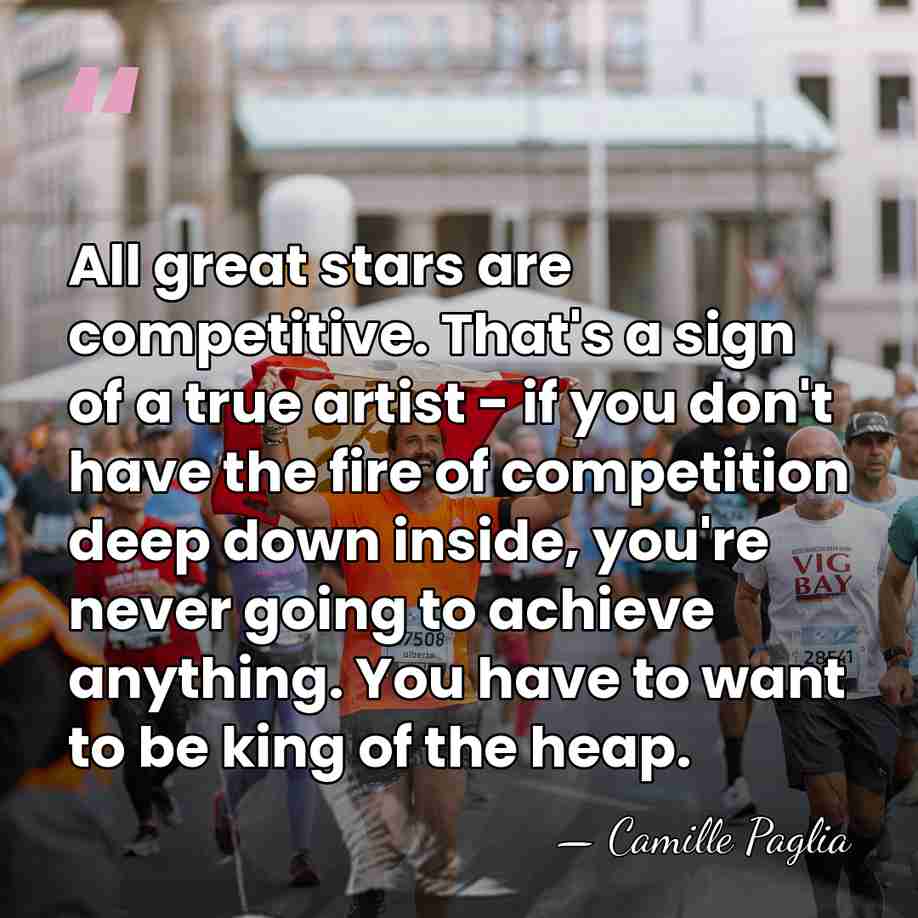 All great stars are competitive. That's a sign of a true artist&hellip; - Camille Paglia