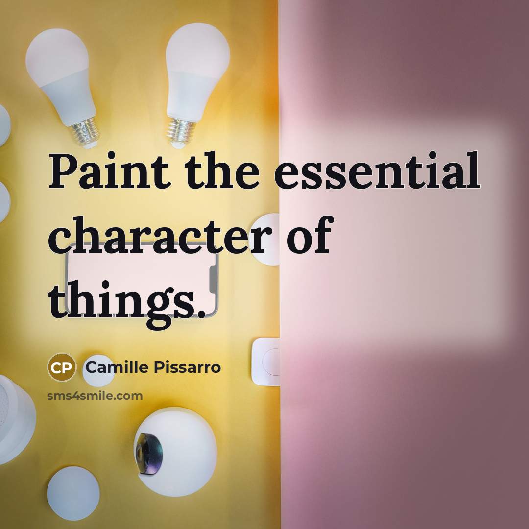 “Paint the essential character of things.…” quote by Camille Pissarro