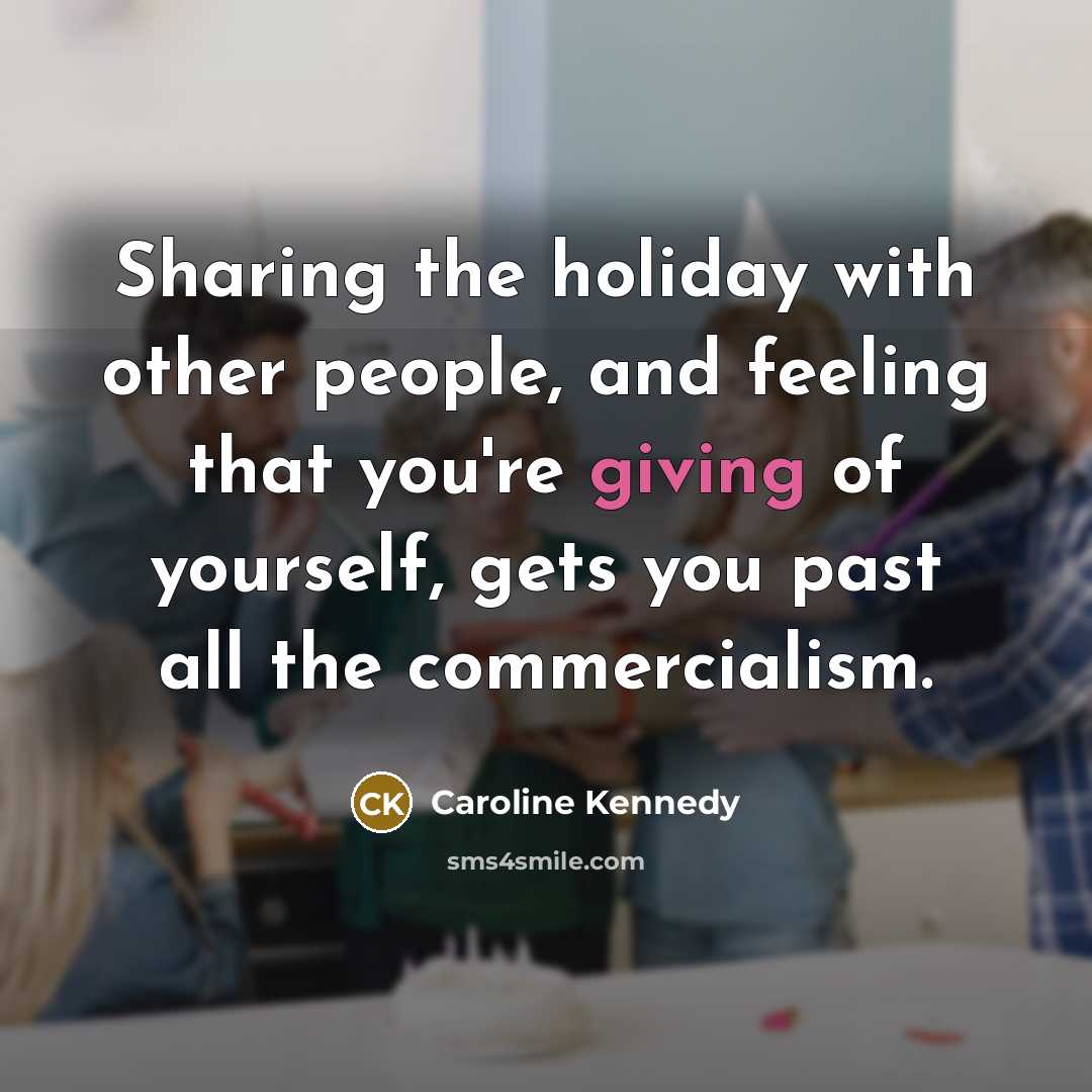 “Sharing the holiday with other people, and feeling that you're…” quote by Caroline Kennedy