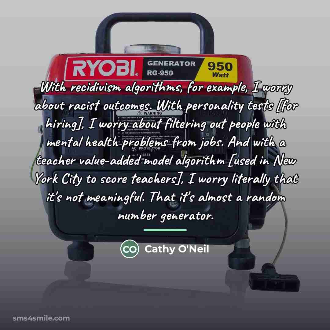 “With recidivism algorithms, for example, I worry about racist outcomes.…” quote by Cathy O'Neil
