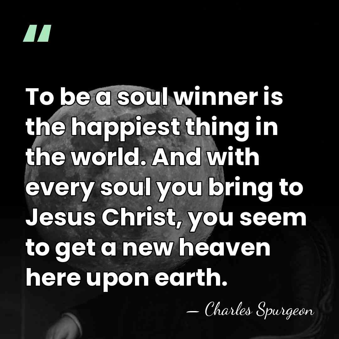To be a soul winner is the happiest thing in the world.&hellip; - Charles Spurgeon