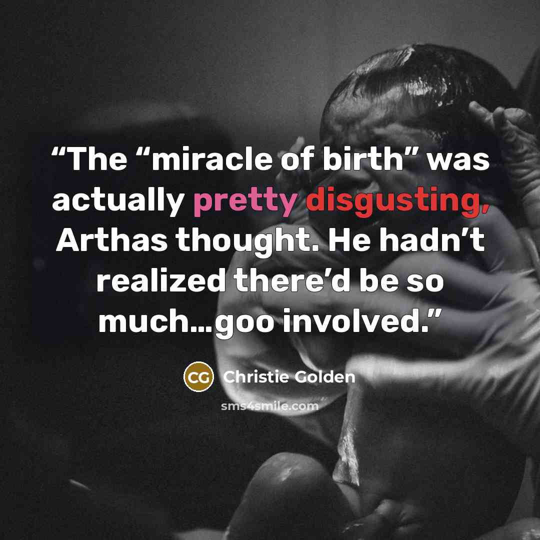 “The “miracle of birth” was actually pretty disgusting, Arthas thought. He hadn’t realized there’d be so much…goo involved.” quote by Christie Golden