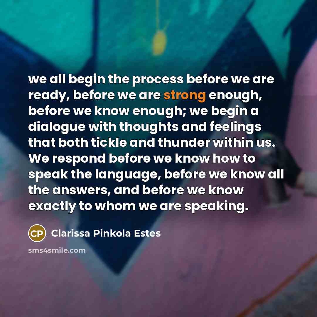 “we all begin the process before we are ready, before…” quote by Clarissa Pinkola Estes