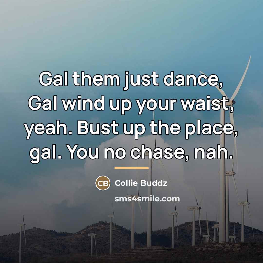 “Gal them just dance, Gal wind up your waist, yeah.…” quote by Collie Buddz