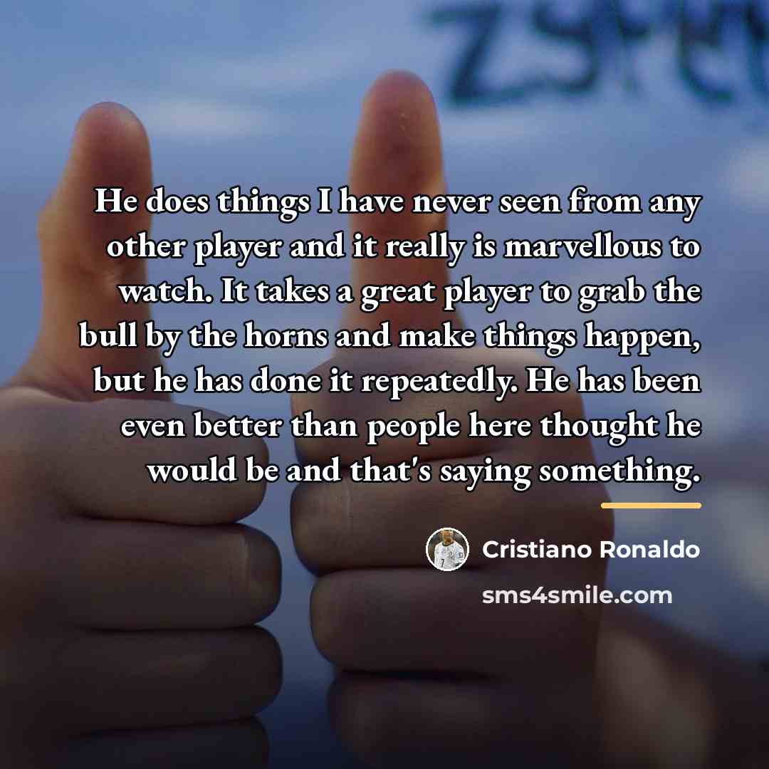 “He does things I have never seen from any other…” quote by Cristiano Ronaldo