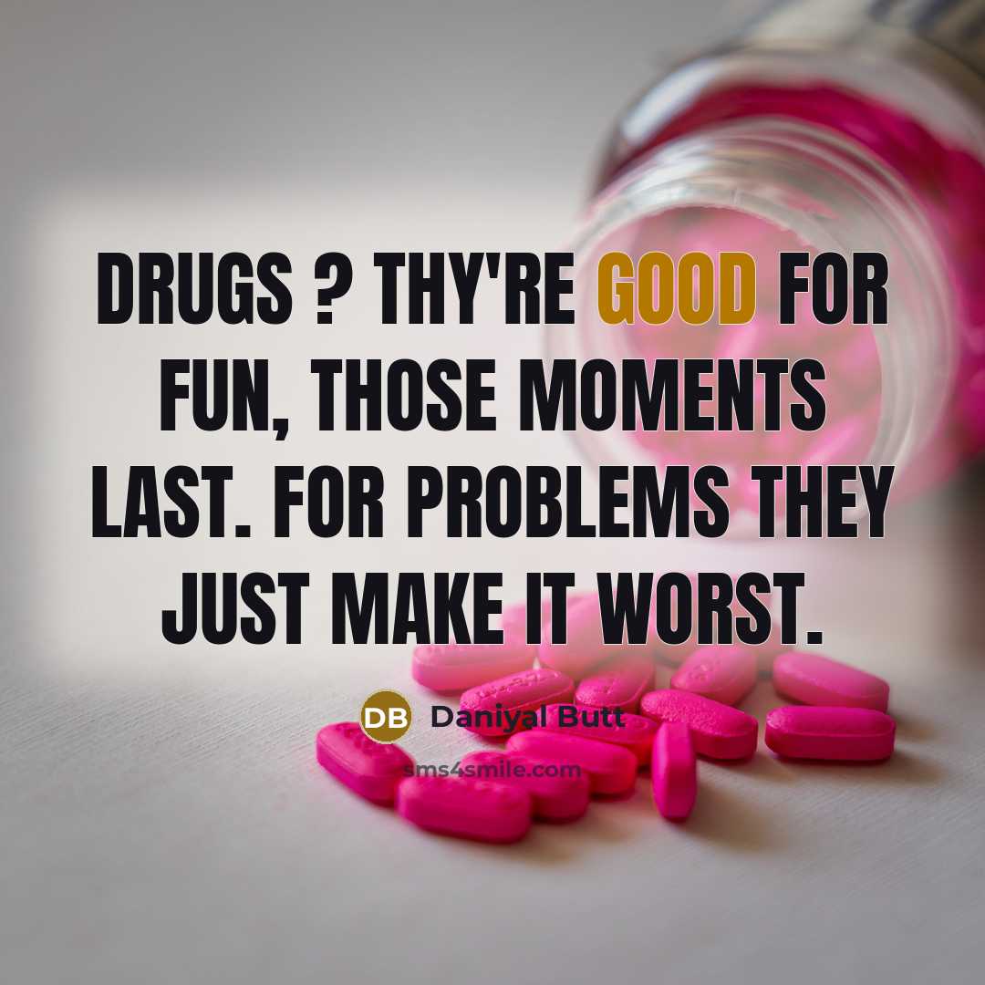 “Drugs ? thy're good for fun, those moments last. For…” quote by Daniyal Butt