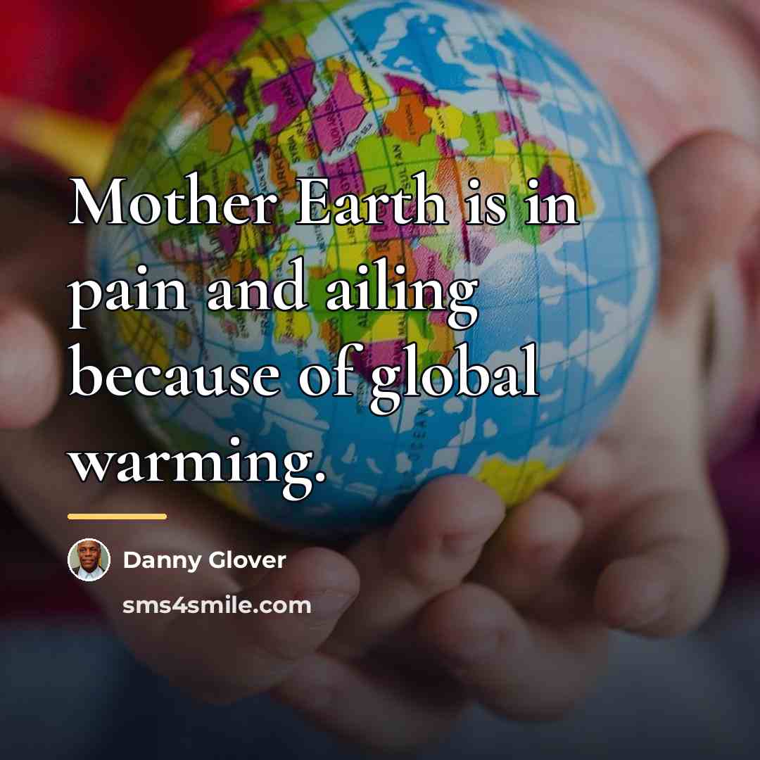 “Mother Earth is in pain and ailing because of global…” quote by Danny Glover